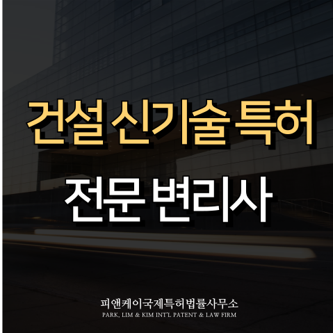  건설 신기술 특허, 변리사와 특허 변호사가 필요한 이유