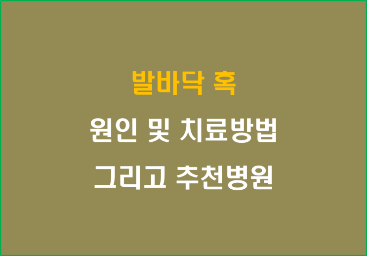  발바닥 혹, 원인 및 치료방법 그리고 추천 병원