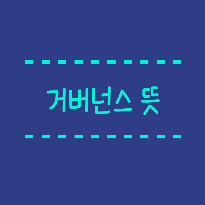  거버넌스 뜻과 개념 사례 쉽게 설명해드릴께요.