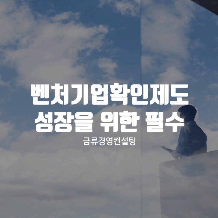  벤처기업확인제도, 성장을 원한다면 필수