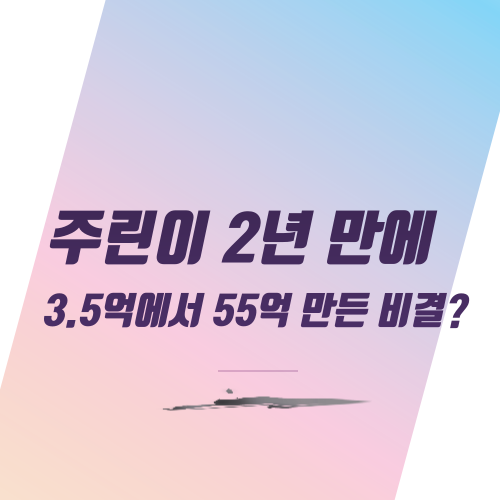  주린이 2년 만에 3.5억에서 55억 만든 비결?