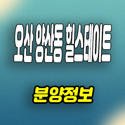  오산 양산동 힐스테이트 미분양아파트 병점역 신축 분양조건 모델하우스
