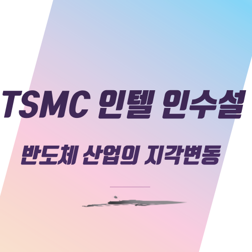  TSMC 인텔 인수설, 반도체 산업의 지각변동