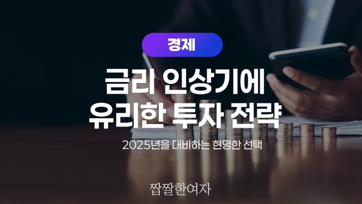  금리 인상기에 유리한 투자 전략: 2025년을 대비하는 현명한 선택