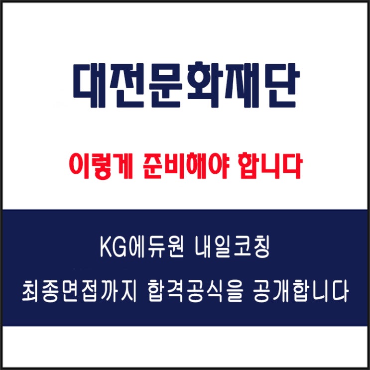  대전문화재단 채용 면접 팁! 면접 컨설팅 학원, 면접 예상 질문과 전형 및 준비 방법, KG에듀원 내일코칭