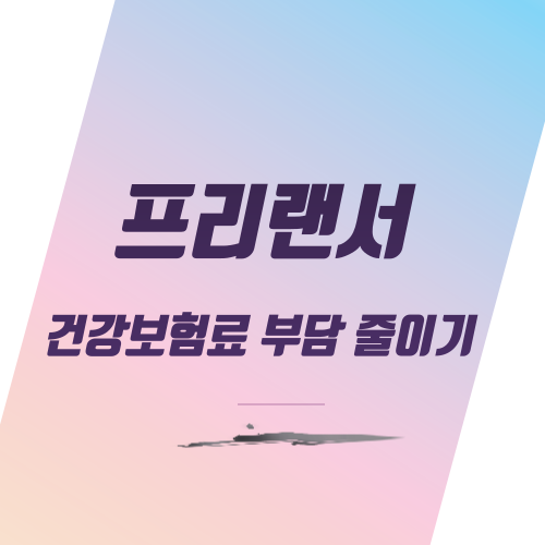  프리랜서 건강보험료 부담 줄이기