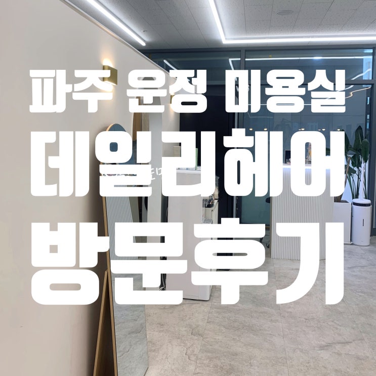  [내돈내산] 파주 다율동 미용실, 데일리헤어샾 완전 추천!