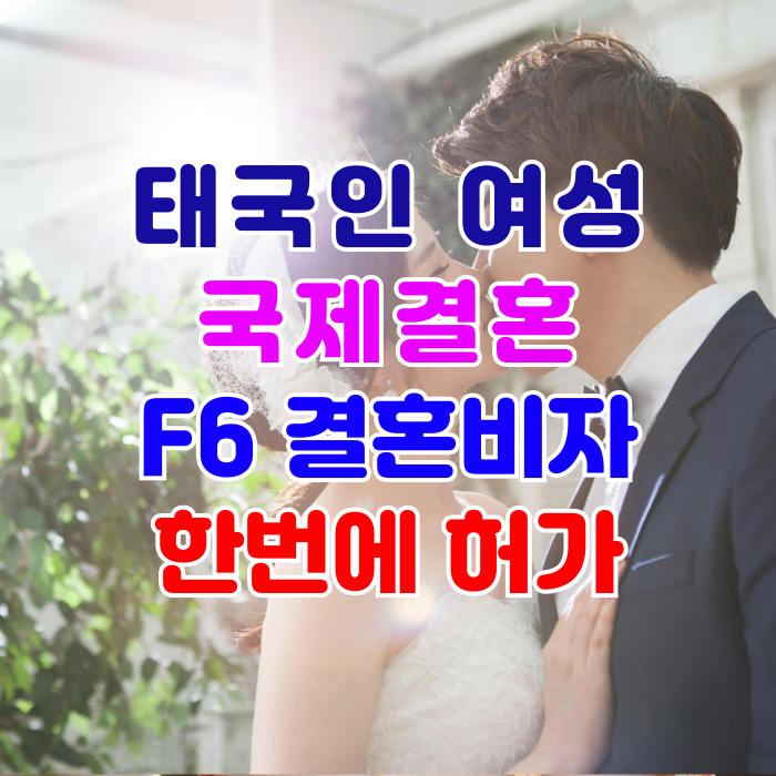 태국인배우자 결혼비자 F6 한번에 허가_태국인 여성과 혼인신고부터 결혼비자 초청 방법과 주의할 것 태국인배우자 결혼비자 F6 한번에 허가_태국인 여성과 혼인신고부터 결혼비자 초청 방법과 주의할 것