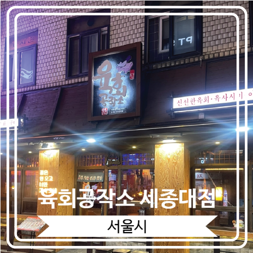  [육회공작소 세종대점] 퀄리티 좋은 안주가 나오는 건대입구술집과 화양동 술집으로 소문난 곳