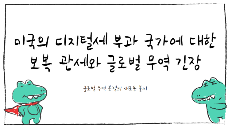 미국, <b>디지털세</b> 부과 국가에 보복 관세 예고! 글로벌 무역 긴장... 
