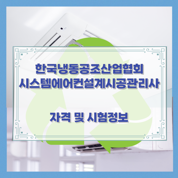 한국냉동공조산업협회 시스템에어컨설계시공관리사 자격 및 시험정보 한국냉동공조산업협회 시스템에어컨설계시공관리사 자격 및 시험정보