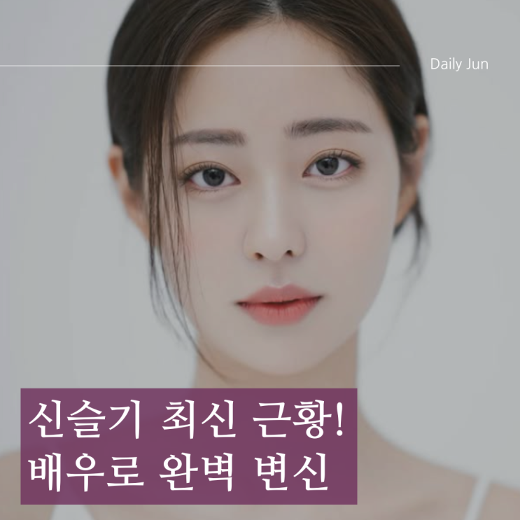  신슬기 최신 근황! 배우로 완벽 변신한 그녀의 활약