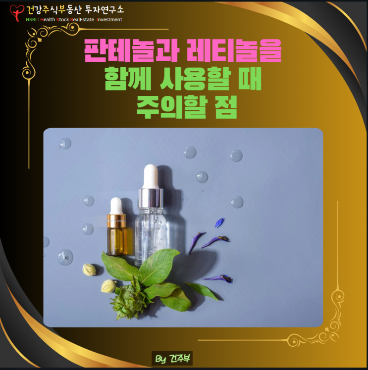  피부 건강 - 판테놀과 레티놀을 함께 사용할 때 주의할 점, 효능과 부작용, 그리고 섭취 방법