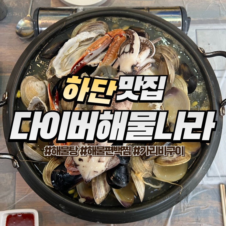  하단 다이버해물나라 :: 내돈내산 부산 하단 맛집 신선한 해물탕과 석화