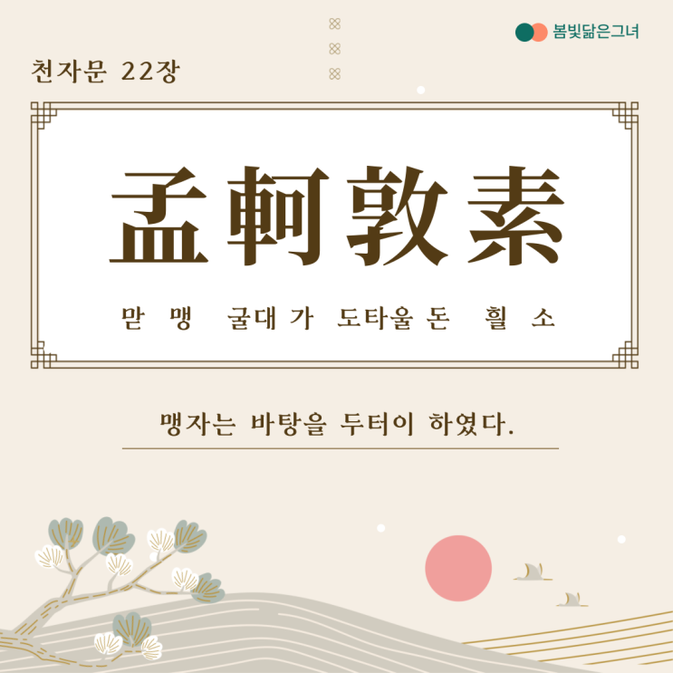  천자문 22장 孟軻敦素 史魚秉直 맹자의 가르침
