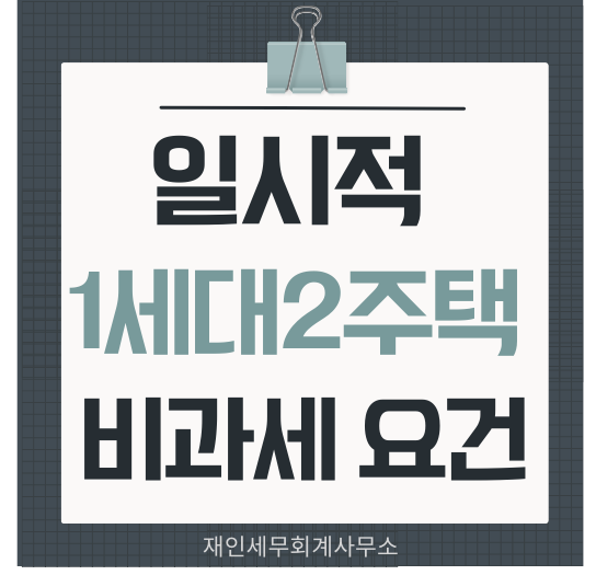  일시적 1세대 2주택자 비과세 적용되는 취득시기 및 보유기간