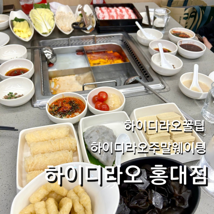  홍대 맛집 하이디라오 주말 웨이팅 재료 소스 할인 프리미엄 먹는 방법 꿀팁