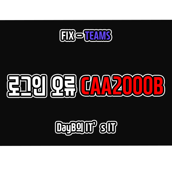 CAA2000B 마이크로소프트 팀즈 로그인 오류 해결 방법 CAA2000B 마이크로소프트 팀즈 로그인 오류 해결 방법