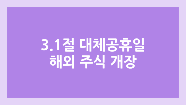 2025년 3월 3일 월요일 3.1절(삼일절) 대체공휴일(임시공휴일) 미국 주식장 정상 개장 | 해외 증권시장, 미장 휴장 X