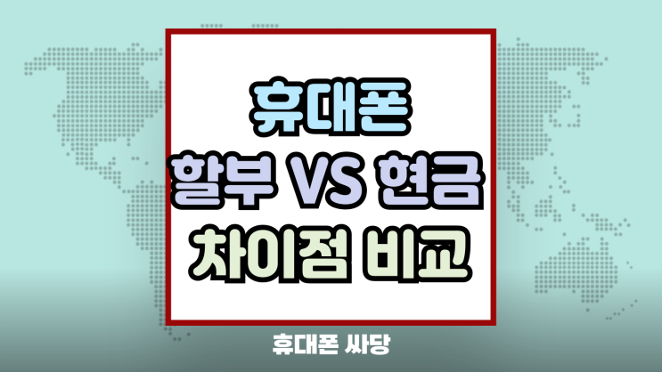  휴대폰 할부 개통 현금 장점 단점 구매 차이점