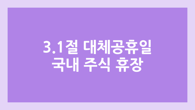 3.1절(삼일절) 대체공휴일·임시공휴일 국내 주식장 휴장 | 2025년 3월 3일 국장 | 국내 증권시장 휴장