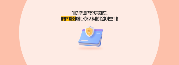  개인형퇴직연금제도, IRP 계좌에 대해 자세히 알아보기!