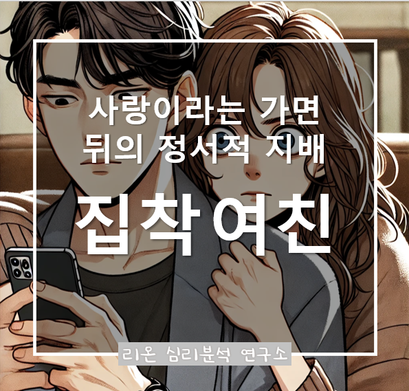  집착하는 여자친구, 사랑이라는 가면 뒤의 감정적 지배