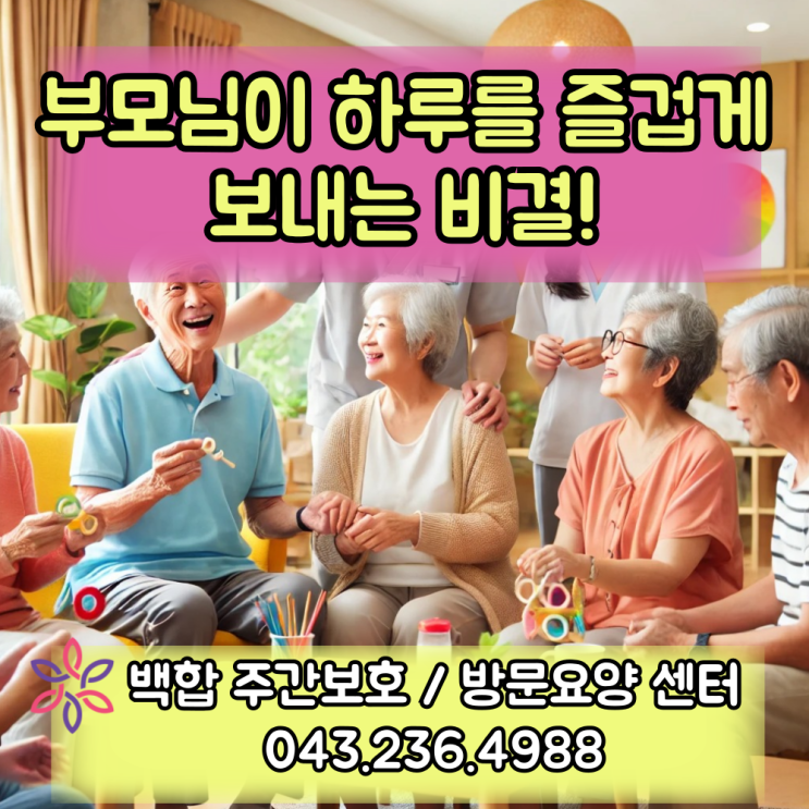  청주주간보호센터, 청주 흥덕구 주간보호 : 부모님이 하루를 즐겁게 보내는 비결!