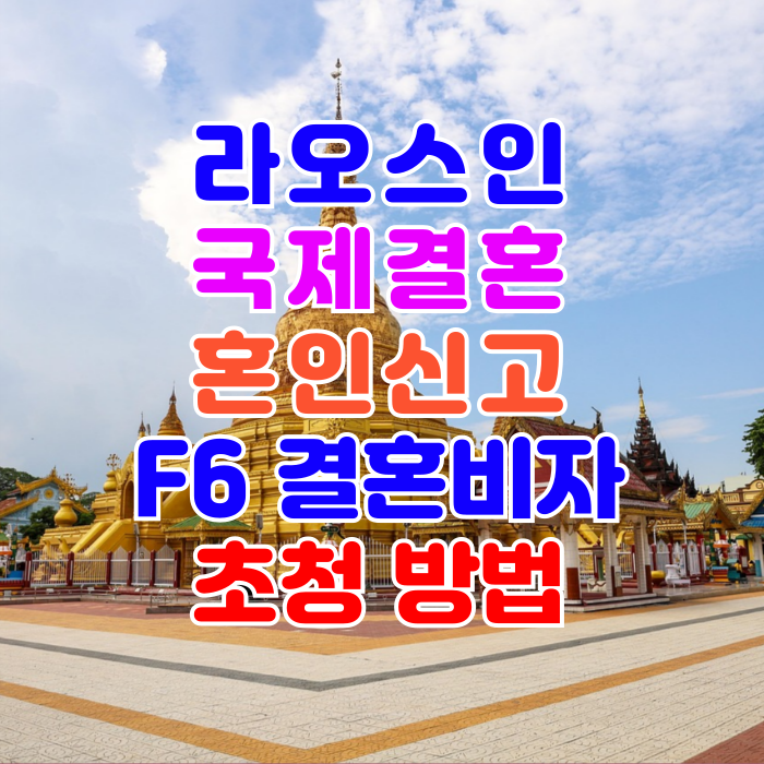 라오스 국제결혼 라오스인 여성과 혼인신고, 결혼비자 F6 초청 방법, 주의 사항 라오스 국제결혼 라오스인 여성과 혼인신고, 결혼비자 F6 초청 방법, 주의 사항