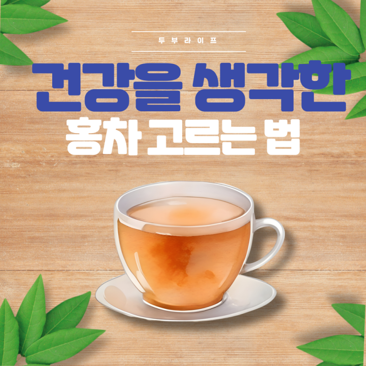  건강을 생각한 홍차 고르는 법(효능, 부작용, 보관법, 얼그레이, 다즐링, 아쌈, 카테킨, 카페인, 항산화, 스트레스해소, 복용시간, 흡수방해, 위장장애, 테아닌, 불면증예방)