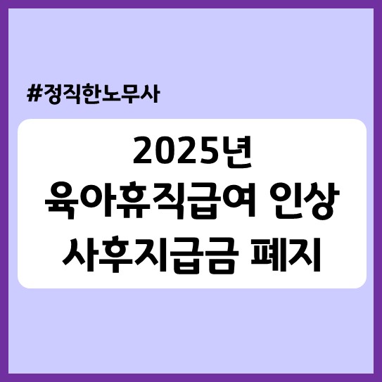  2025 육아휴직 급여 인상(소급적용 여부) 및 사후지급금 폐지 총정리