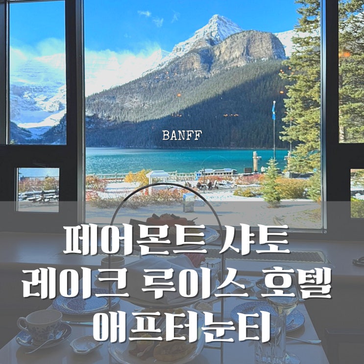  밴프 여행 필수 코스! 페어몬트 애프터눈 티 솔직 후기 가격부터 예약 꿀팁까지!(2025년 최신)
