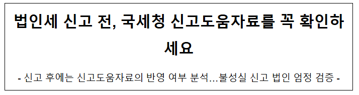 법인세 신고 전, 국세청 신고도움자료를 꼭 확인하세요 법인세 신고 전, 국세청 신고도움자료를 꼭 확인하세요