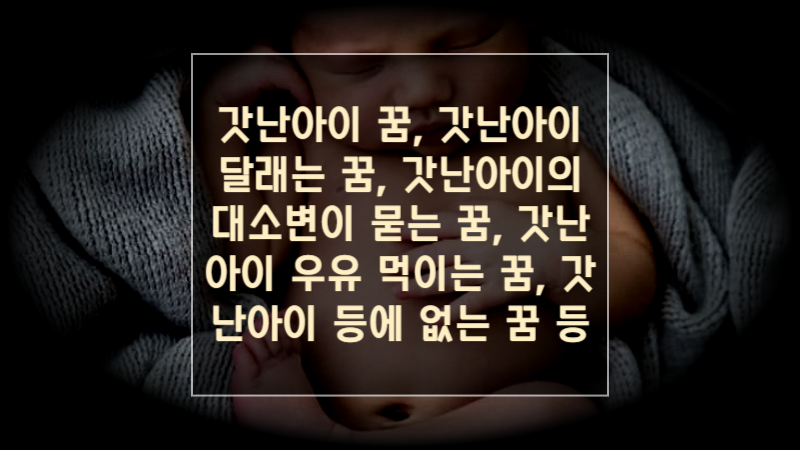 갓난아이 꿈, 갓난아이 달래는 꿈, 갓난아이의 대소변이 묻는 꿈, 갓난아이 우유 먹이는 꿈, ....