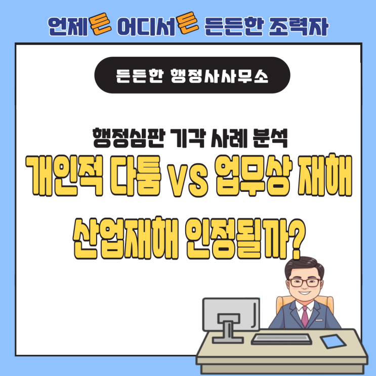  개인적 다툼 vs 업무상 재해, 산업재해 인정될까? 행정심판 기각 사례 분석