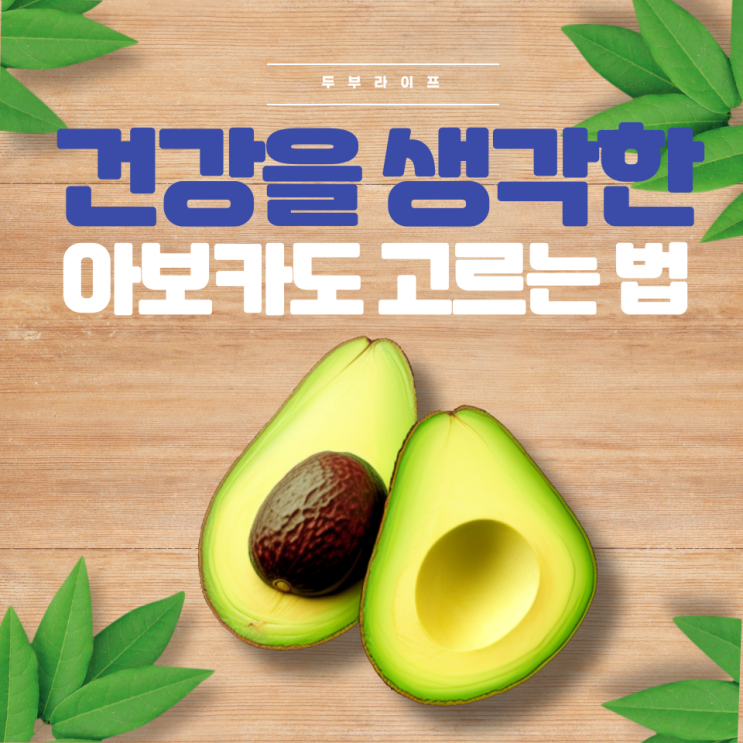  건강을 생각한 아보카도 고르는 법(효능, 보관방법, 후숙, 다이어트,식이섬유, 과카몰리, 불포화지방산, 칼로리, 칼륨)