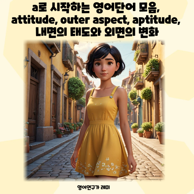 a로 시작하는 영어단어 모음, attitude, outer aspect, aptitude, 내면의 태도와 외면의 변화 a로 시작하는 영어단어 모음, attitude, outer aspect, aptitude, 내면의 태도와 외면의 변화