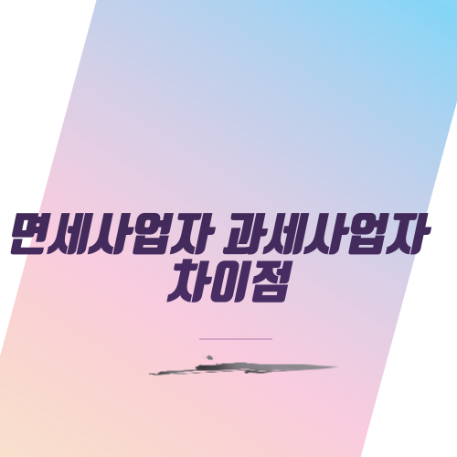  면세사업자 과세사업자 차이점