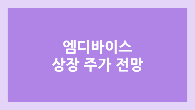 엠디바이스 (구. 메가일렉트로닉스) 상장 주가 전망 | 공모주, 장외가, 시초가, 보호예수, 유통물량 | 환매청구권 부여 종목