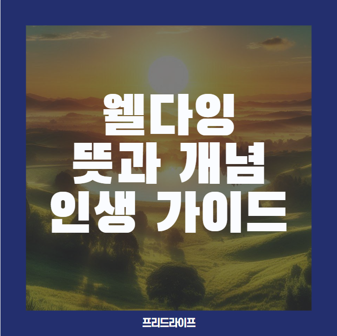  웰다잉 뜻 및 개념, 후회 없는 인생을 위한 실천 가이드