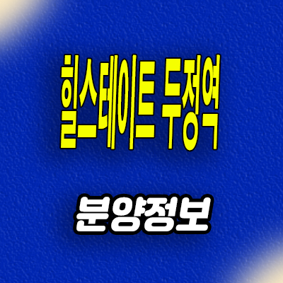  힐스테이트 두정역 미분양아파트 즉시입주 계약조건 분양문의