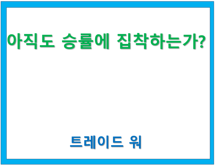  고수칼럼/ Trade War(9) 아직도 승률에 집착 하는가?