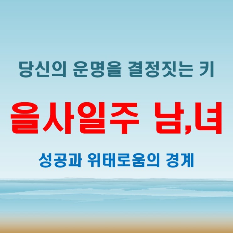 을사일주 여자 남자, 성공할 팔자인가 위태로운 인생인가