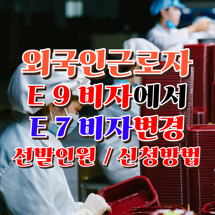 E9에서 E7_4비자변경 외국인근로자 선발인원과 신청방법 E9에서 E7_4비자변경 외국인근로자 선발인원과 신청방법