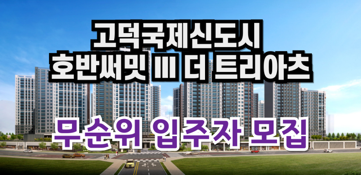  고덕신도시 호반써밋3 더 트리아츠 무순위 입주자 모집 공고 줍줍