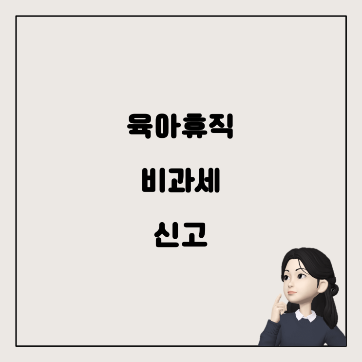  육아휴직 중 비과세 신고, 꼭 해야 할까?