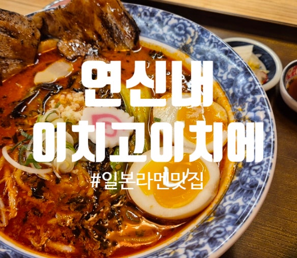  [연신내맛집] 일본라멘이 당긴다면! 무조건 이치고이치에! 돈코츠라면 진짜 최고!(위치, 주차, 추천 메뉴)