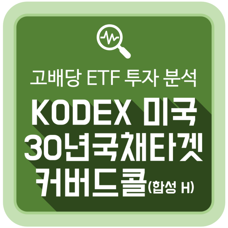 고배당 ETF: KODEX 미국30년국채타겟커버드콜(합성 H) 투자 분석 고배당 ETF: KODEX 미국30년국채타겟커버드콜(합성 H) 투자 분석