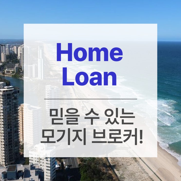  호주 Home Loan, 믿을 수 있는 모기지 브로커와 쉽고 빠르게!