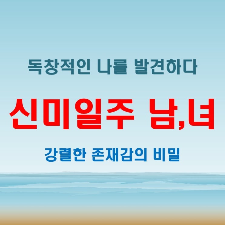  신미일주 여자 남자, 독보적인 개성과 강렬한 존재감